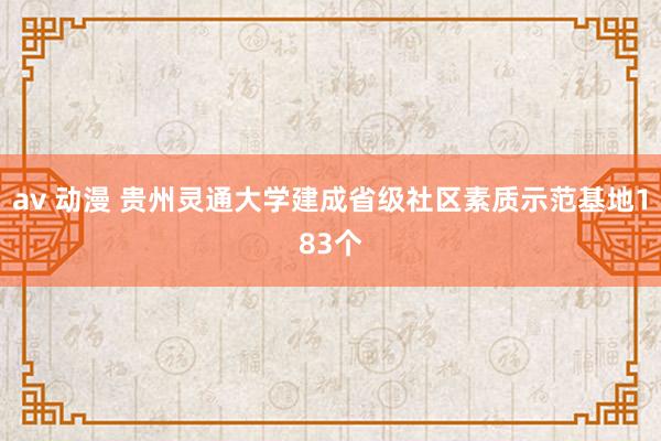 av 动漫 贵州灵通大学建成省级社区素质示范基地183个